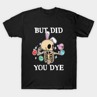 But Did You Dye Horror Skeleton Easter Egg Bunny Rabbit T-Shirt